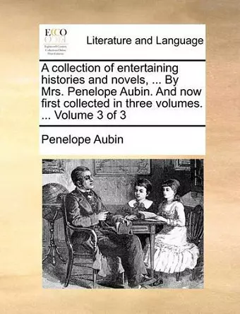 A Collection of Entertaining Histories and Novels, ... by Mrs. Penelope Aubin. and Now First Collected in Three Volumes. ... Volume 3 of 3 cover