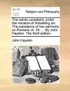 The Saints Complaint, Under the Remains of Indwelling Sin. the Substance of Two Sermons on Romans VII. 24. ... by John Haydon. the Third Edition. cover