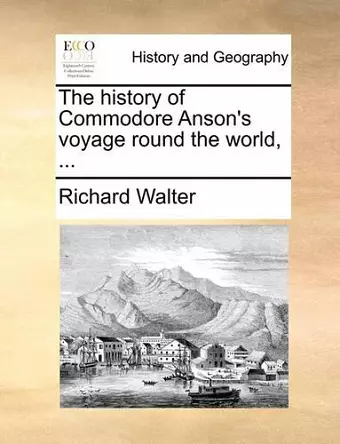 The History of Commodore Anson's Voyage Round the World, ... cover