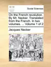 On the French Revolution. by Mr. Necker. Translated from the French. in Two Volumes. ... Volume 1 of 2 cover