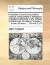 Principles of Moral and Political Science; Being Chiefly a Retrospect of Lectures Delivered in the College of Edinburgh. by Adam Ferguson, ... in Two Volumes. ... Volume 1 of 2 cover