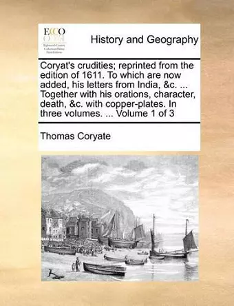 Coryat's crudities; reprinted from the edition of 1611. To which are now added, his letters from India, &c. ... Together with his orations, character, death, &c. with copper-plates. In three volumes. ... Volume 1 of 3 cover