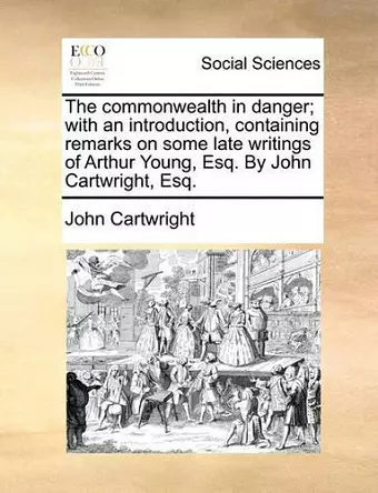 The Commonwealth in Danger; With an Introduction, Containing Remarks on Some Late Writings of Arthur Young, Esq. by John Cartwright, Esq. cover