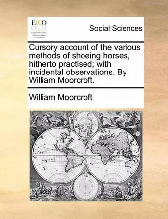 Cursory Account of the Various Methods of Shoeing Horses, Hitherto Practised; With Incidental Observations. by William Moorcroft. cover