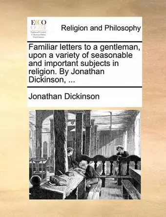 Familiar Letters to a Gentleman, Upon a Variety of Seasonable and Important Subjects in Religion. by Jonathan Dickinson, ... cover