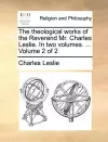 The theological works of the Reverend Mr. Charles Leslie. In two volumes. ... Volume 2 of 2 cover