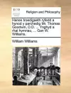 Hanes Troedigaeth Ryfedd a Hynod y Parchedig Mr. Thomas Goodwin, D.D. ... Ynghyd a Rhai Hymnau, ... Gan W. Williams. cover