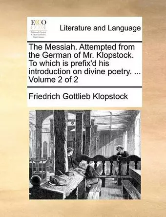 The Messiah. Attempted from the German of Mr. Klopstock. to Which Is Prefix'd His Introduction on Divine Poetry. ... Volume 2 of 2 cover