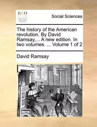 The History of the American Revolution. by David Ramsay, ... a New Edition. in Two Volumes. ... Volume 1 of 2 cover