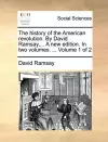 The History of the American Revolution. by David Ramsay, ... a New Edition. in Two Volumes. ... Volume 1 of 2 cover