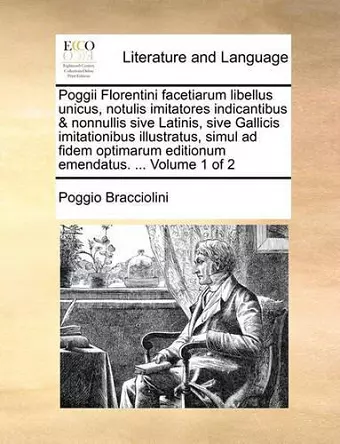 Poggii Florentini Facetiarum Libellus Unicus, Notulis Imitatores Indicantibus & Nonnullis Sive Latinis, Sive Gallicis Imitationibus Illustratus, Simul Ad Fidem Optimarum Editionum Emendatus. ... Volume 1 of 2 cover