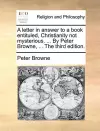 A Letter in Answer to a Book Entituled, Christianity Not Mysterious. ... by Peter Browne, ... the Third Edition. cover