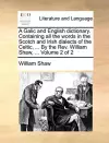 A Galic and English Dictionary. Containing All the Words in the Scotch and Irish Dialects of the Celtic, ... by the REV. William Shaw, ... Volume 2 of 2 cover