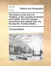 The history of the town of Thetford, in the counties of Norfolk and Suffolk, from the earliest accounts to the present time. By the late Mr. Thomas Martin, ... cover