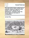 The Acts of the Rebels, Written by an Egyptian. Being an Abstract of the Journal, of Mr. James Ray of Whitehaven. Volunteer Under His Royal Highness the Duke of Cumberland. cover