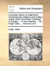 A Concise History of Knighthood. Containing the Religious and Military Orders Which Have Been Instituted in Europe. ... in Two Volumes. ... by Hugh Clark, ... Volume 2 of 2 cover