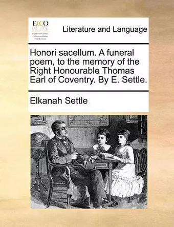 Honori Sacellum. a Funeral Poem, to the Memory of the Right Honourable Thomas Earl of Coventry. by E. Settle. cover