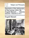 Elements of the philosophy of the human mind. By Dugald Stewart, ... Volume second. Volume 2 of 3 cover