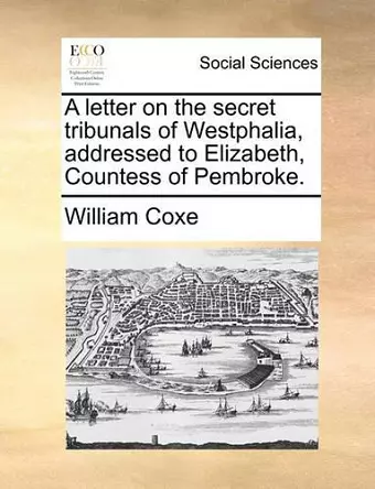 A Letter on the Secret Tribunals of Westphalia, Addressed to Elizabeth, Countess of Pembroke. cover