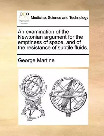 An Examination of the Newtonian Argument for the Emptiness of Space, and of the Resistance of Subtile Fluids. cover