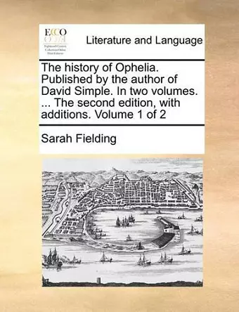 The History of Ophelia. Published by the Author of David Simple. in Two Volumes. ... the Second Edition, with Additions. Volume 1 of 2 cover