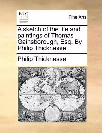 A Sketch of the Life and Paintings of Thomas Gainsborough, Esq. by Philip Thicknesse. cover