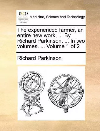 The Experienced Farmer, an Entire New Work, ... by Richard Parkinson, ... in Two Volumes. ... Volume 1 of 2 cover