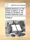 Spartan Lessons; Or, the Praise of Valour; In the Verses of Tyrtaeus; An Ancient Athenian Poet, ... cover