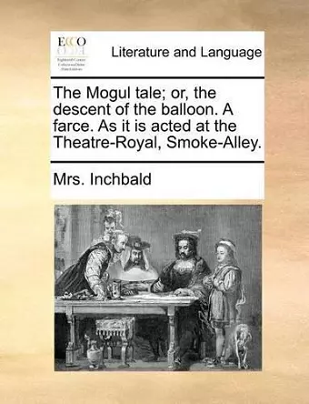 The Mogul Tale; Or, the Descent of the Balloon. a Farce. as It Is Acted at the Theatre-Royal, Smoke-Alley. cover