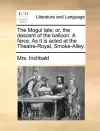 The Mogul Tale; Or, the Descent of the Balloon. a Farce. as It Is Acted at the Theatre-Royal, Smoke-Alley. cover