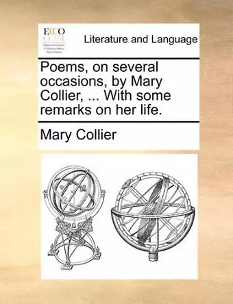 Poems, on Several Occasions, by Mary Collier, ... with Some Remarks on Her Life. cover