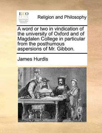 A Word or Two in Vindication of the University of Oxford and of Magdalen College in Particular from the Posthumous Aspersions of Mr. Gibbon. cover