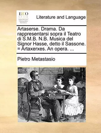 Artaserse. Drama. Da Rappresentarsi Sopra Il Teatro Di S.M.B. N.B. Musica del Signor Hasse, Detto Il Sassone. = Artaxerxes. an Opera. ... cover