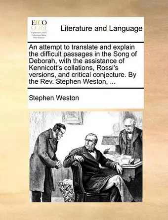 An Attempt to Translate and Explain the Difficult Passages in the Song of Deborah, with the Assistance of Kennicott's Collations, Rossi's Versions, and Critical Conjecture. by the Rev. Stephen Weston, ... cover