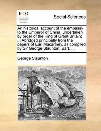 An historical account of the embassy to the Emperor of China, undertaken by order of the King of Great Britain; ... Abridged principally from the papers of Earl Macartney, as compiled by Sir George Staunton, Bart. ... cover