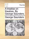 A Treatise on Theatres. by George Saunders. cover
