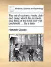 The Art of Cookery, Made Plain and Easy; Which Far Exceeds Any Thing of the Kind Ever Yet Published. ... by a Lady. cover