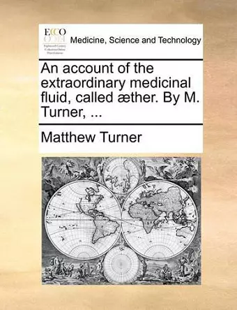 An Account of the Extraordinary Medicinal Fluid, Called Aether. by M. Turner, ... cover