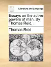 Essays on the active powers of man. By Thomas Reid, ... cover