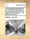 A Chronological Genealogical and Historical Dissertation of the Royal Family of the Stuarts Beginning with Milesius ... by Matheuv Kennedy ... cover