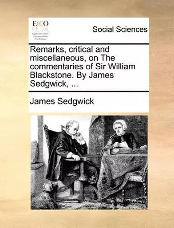 Remarks, Critical and Miscellaneous, on the Commentaries of Sir William Blackstone. by James Sedgwick, ... cover