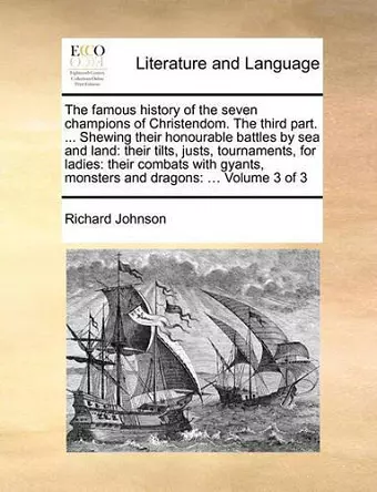 The Famous History of the Seven Champions of Christendom. the Third Part. ... Shewing Their Honourable Battles by Sea and Land cover