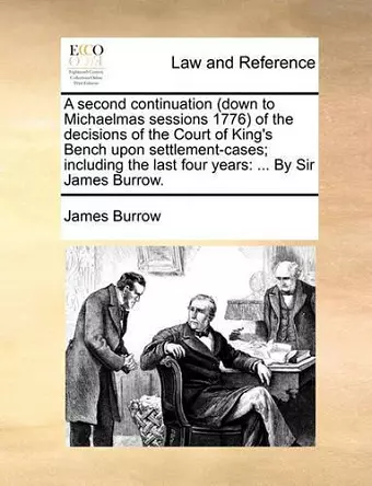 A Second Continuation (Down to Michaelmas Sessions 1776) of the Decisions of the Court of King's Bench Upon Settlement-Cases; Including the Last Four Years cover