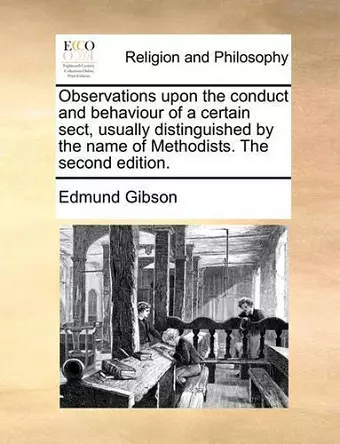 Observations Upon the Conduct and Behaviour of a Certain Sect, Usually Distinguished by the Name of Methodists. the Second Edition. cover