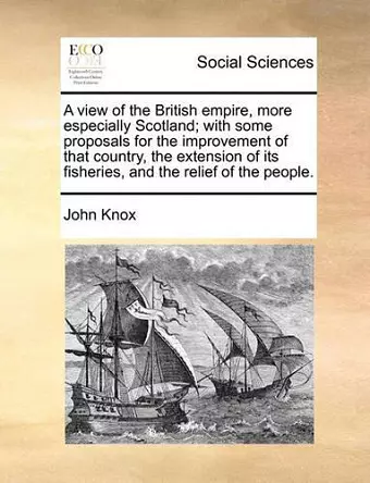 A View of the British Empire, More Especially Scotland; With Some Proposals for the Improvement of That Country, the Extension of Its Fisheries, and the Relief of the People. cover