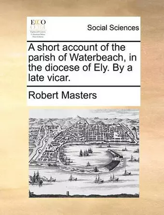 A Short Account of the Parish of Waterbeach, in the Diocese of Ely. by a Late Vicar. cover