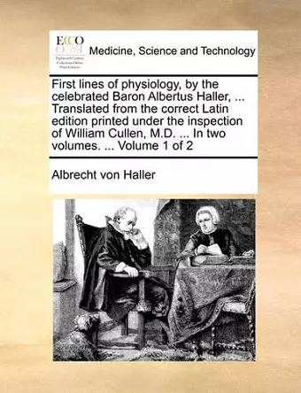 First Lines of Physiology, by the Celebrated Baron Albertus Haller, ... Translated from the Correct Latin Edition Printed Under the Inspection of William Cullen, M.D. ... in Two Volumes. ... Volume 1 of 2 cover