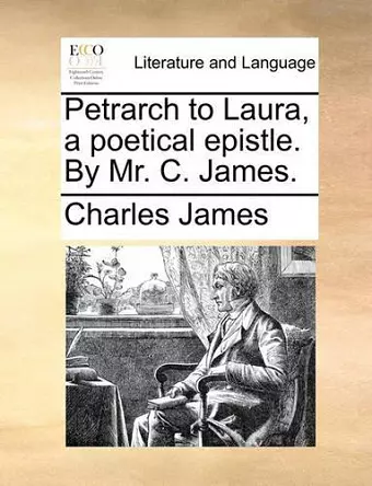 Petrarch to Laura, a Poetical Epistle. by Mr. C. James. cover