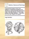 A Geometrical Treatise of the Conic Sections, in Which the Properties of the Sections Are Derived from the Nature of the Cone, in an Easy Manner, and by a New Method. by Hugh Hamilton, ... Translated from the Latin Original Into English. cover