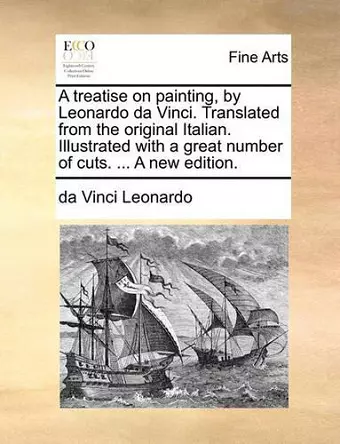 A Treatise on Painting, by Leonardo Da Vinci. Translated from the Original Italian. Illustrated with a Great Number of Cuts. ... a New Edition. cover